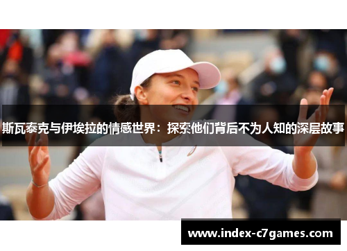 斯瓦泰克与伊埃拉的情感世界：探索他们背后不为人知的深层故事