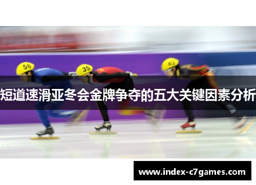 短道速滑亚冬会金牌争夺的五大关键因素分析