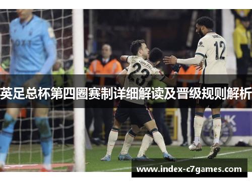 英足总杯第四圈赛制详细解读及晋级规则解析 英足总杯第四圈赛制详细解读及晋级规则解析