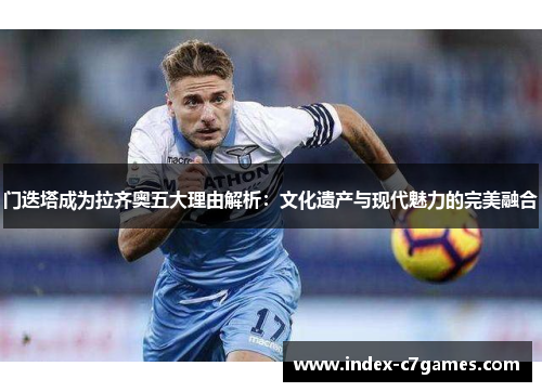 门迭塔成为拉齐奥五大理由解析:文化遗产与现代魅力的完美融合 门迭塔成为拉齐奥五大理由解析:文化遗产与现代魅力的完美融合