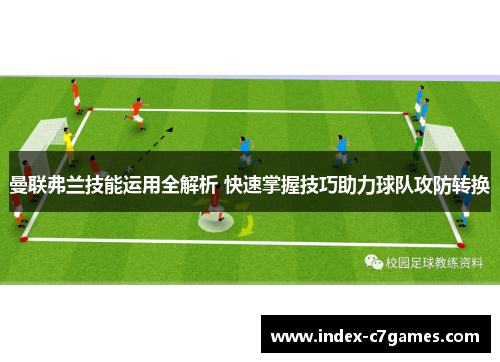曼联弗兰技能运用全解析 快速掌握技巧助力球队攻防转换